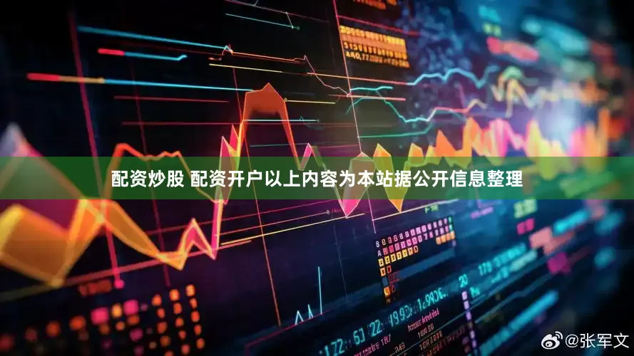 配资炒股 配资开户以上内容为本站据公开信息整理