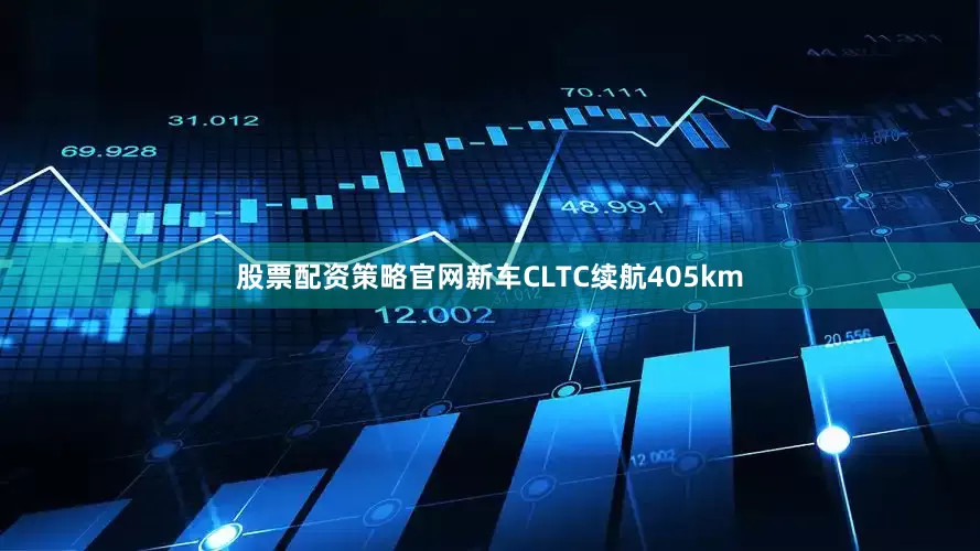 股票配资策略官网新车CLTC续航405km